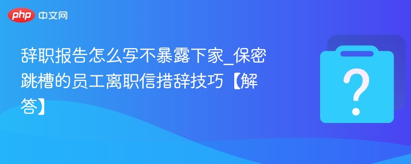 保密跳槽离职信怎么写？