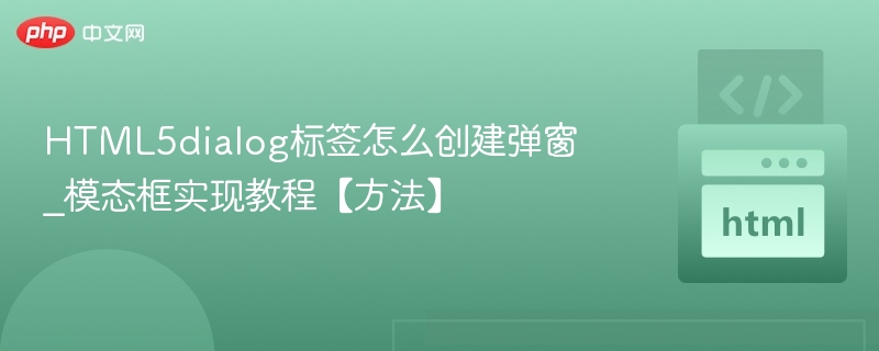 HTML5dialog标签怎么创建弹窗_模态框实现教程【方法】