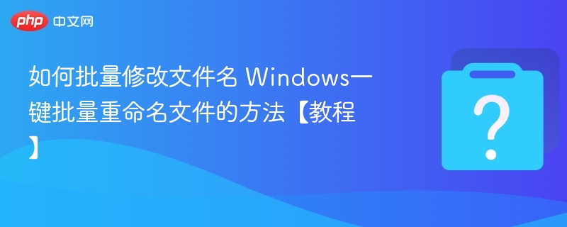 Windows批量重命名技巧教程