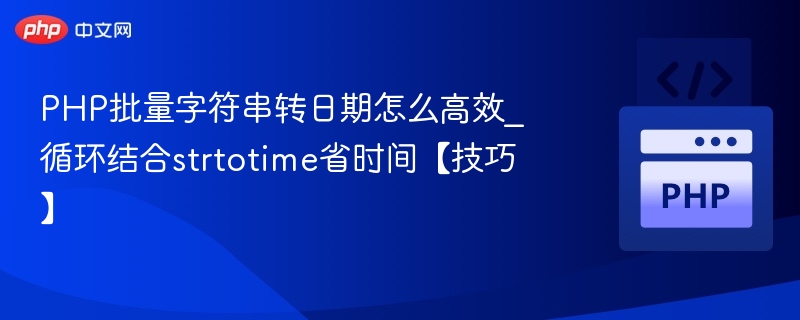 PHP批量转日期技巧：循环strtotime高效操作