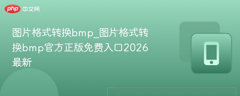 图片格式转换bmp_图片格式转换bmp官方正版免费入口2026最新