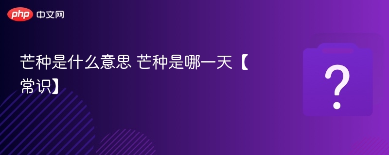 芒种含义及具体日期解析