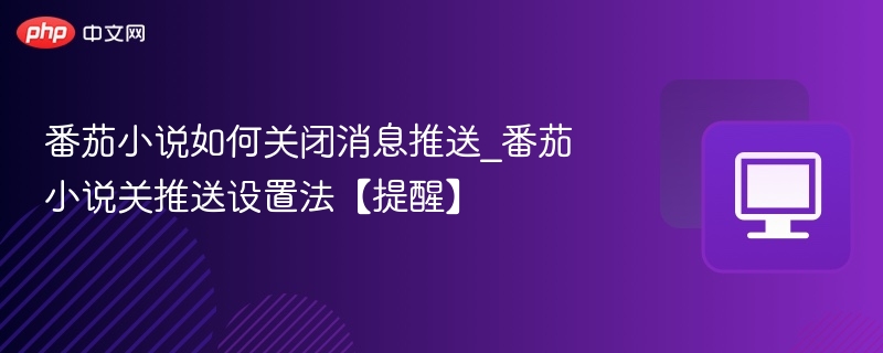 关闭番茄小说消息推送步骤详解