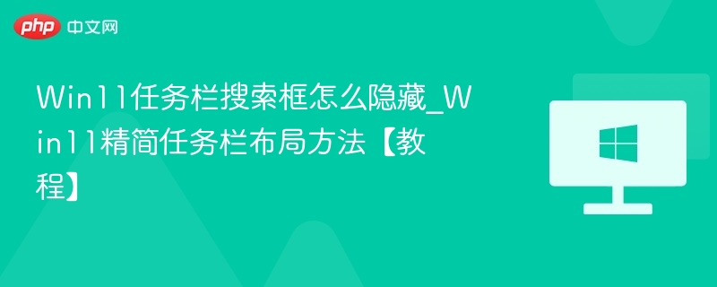 Win11任务栏搜索隐藏与精简技巧