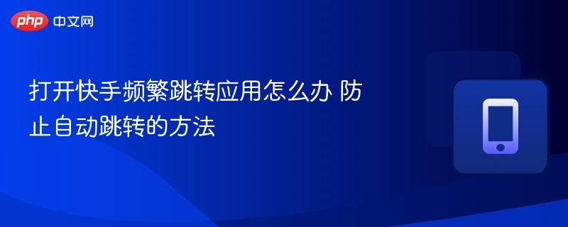 打开快手频繁跳转应用怎么办 防止自动跳转的方法