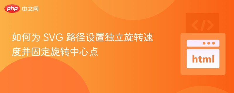 如何为 SVG 路径设置独立旋转速度并固定旋转中心点
