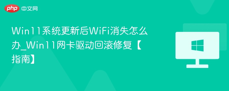 Win11系统更新后WiFi消失怎么办_Win11网卡驱动回滚修复【指南】