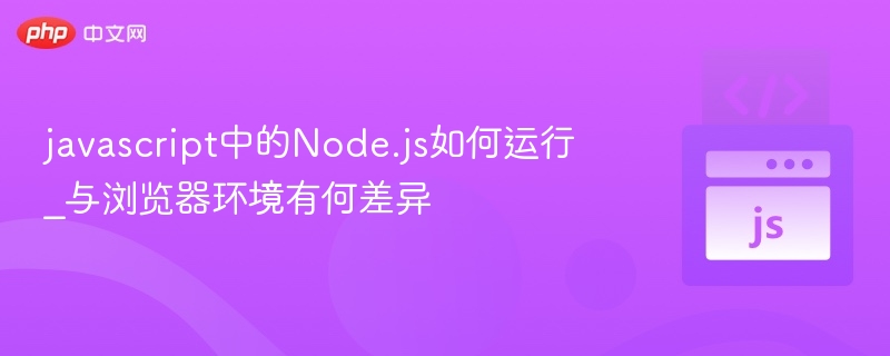Node.js运行方式及浏览器差异解析