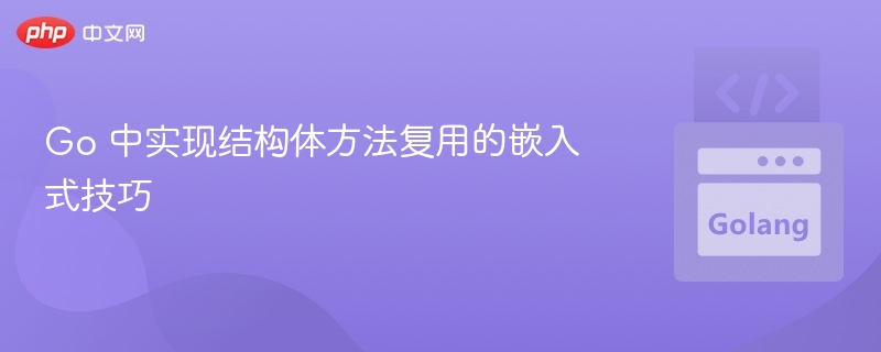 Go 中实现结构体方法复用的嵌入式技巧
