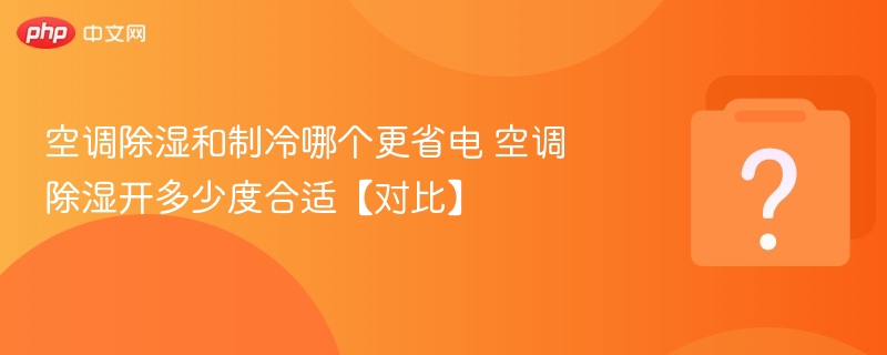 空调除湿和制冷哪个更省电？
