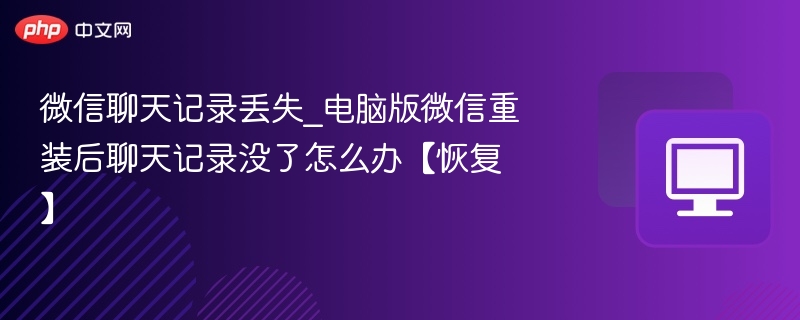 微信聊天记录丢失_电脑版微信重装后聊天记录没了怎么办【恢复】