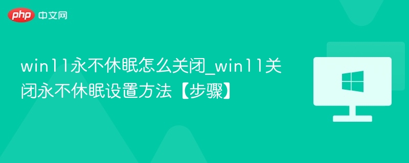 win11永不休眠怎么关闭_win11关闭永不休眠设置方法【步骤】