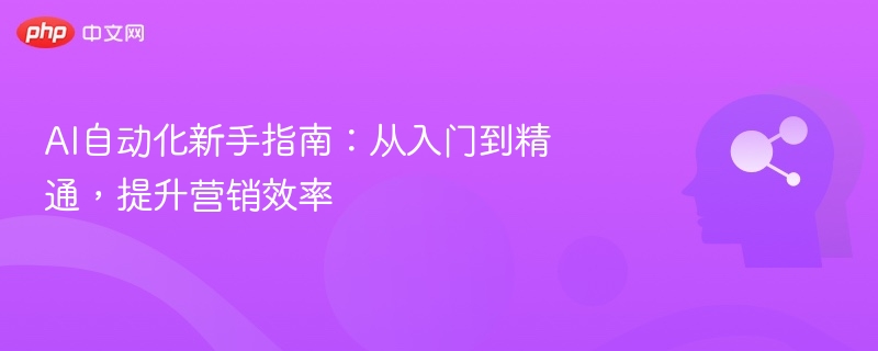 AI自动化从零到精通，提升营销效率