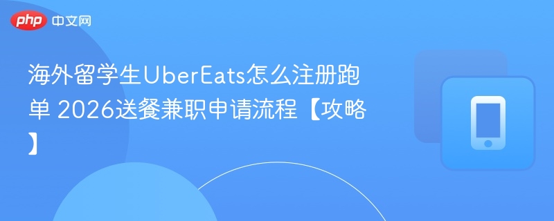 海外留学生UberEats注册与跑单教程