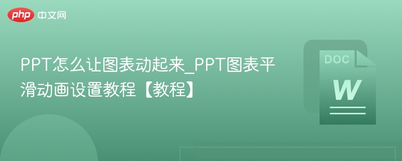 PPT怎么让图表动起来_PPT图表平滑动画设置教程【教程】