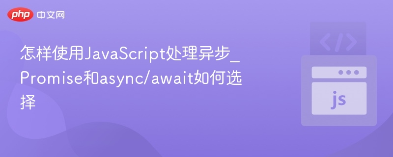 怎样使用JavaScript处理异步_Promise和async/await如何选择