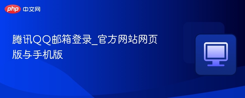 腾讯QQ邮箱登录入口及使用指南