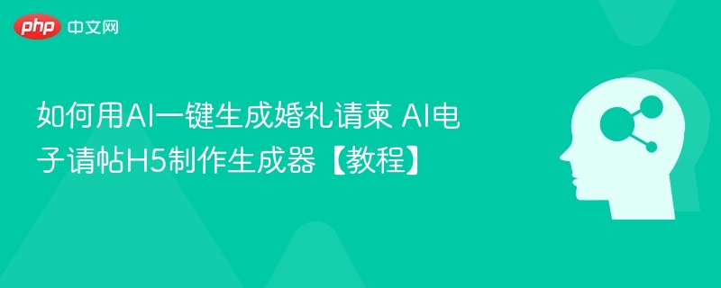AI一键生成婚礼请柬，H5电子请帖制作教程