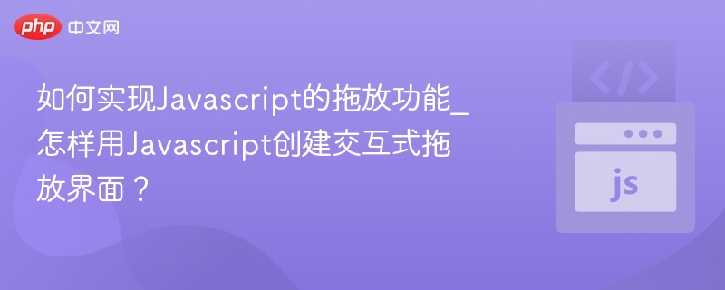 如何实现Javascript的拖放功能_怎样用Javascript创建交互式拖放界面?