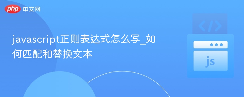 javascript正则表达式怎么写_如何匹配和替换文本