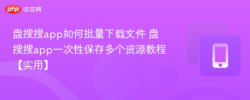 盘搜搜批量下载技巧与多源保存指南