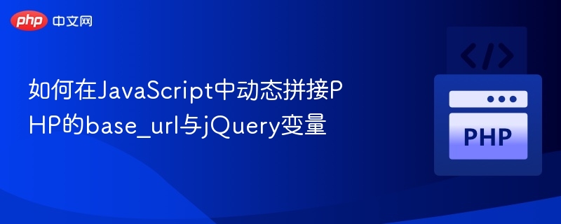 如何在JavaScript中动态拼接PHP的base_url与jQuery变量
