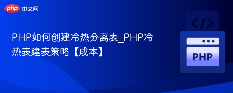 PHP冷热分离表怎么建？低成本实现方法