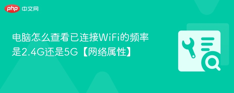 电脑WiFi频段怎么查？2.4G还是5G？