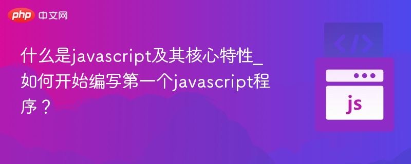 JavaScript是什么？怎么写第一个脚本？