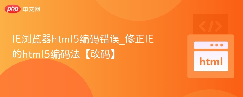 IE浏览器html5编码错误_修正IE的html5编码法【改码】
