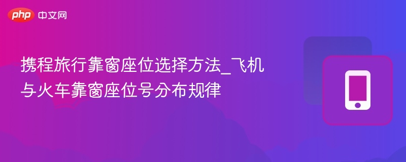 携程靠窗座位选座攻略与技巧分享