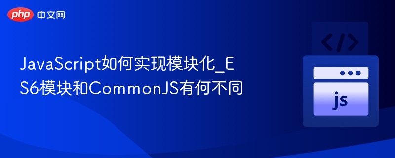 ES6与CommonJS模块化对比解析