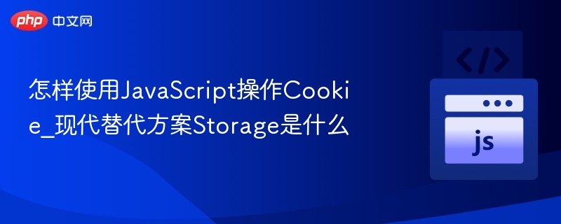 怎样使用JavaScript操作Cookie_现代替代方案Storage是什么