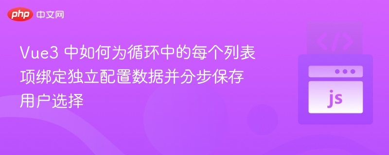 Vue3循环项独立配置与保存技巧