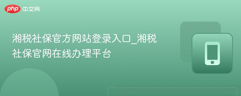 湘税社保登录入口及办理流程