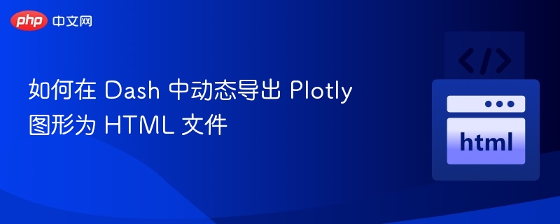 如何在 Dash 中动态导出 Plotly 图形为 HTML 文件
