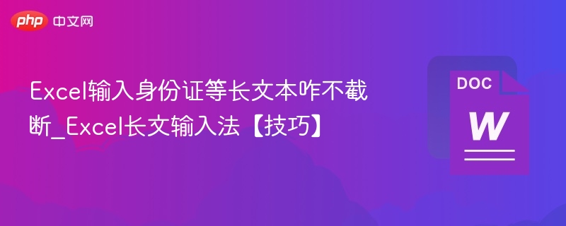 Excel输入身份证等长文本咋不截断_Excel长文输入法【技巧】