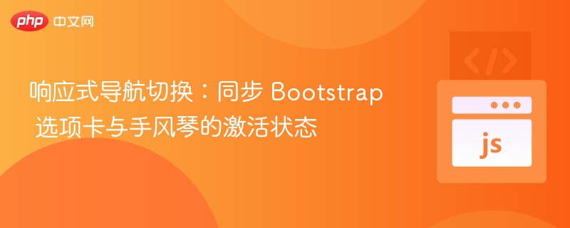 响应式导航切换:同步 Bootstrap 选项卡与手风琴的激活状态