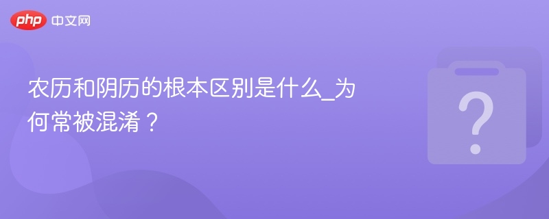 农历和阴历的根本区别是什么_为何常被混淆？
