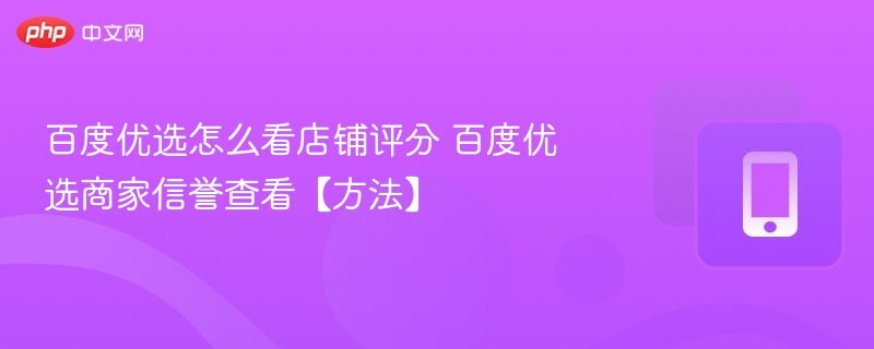 百度优选店铺评分怎么查？商家信誉怎么查
