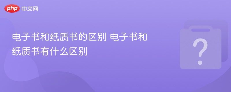 电子书和纸质书的区别 电子书和纸质书有什么区别