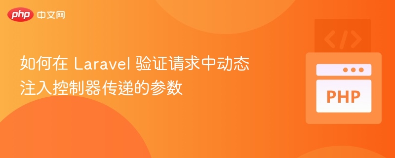 如何在 Laravel 验证请求中动态注入控制器传递的参数