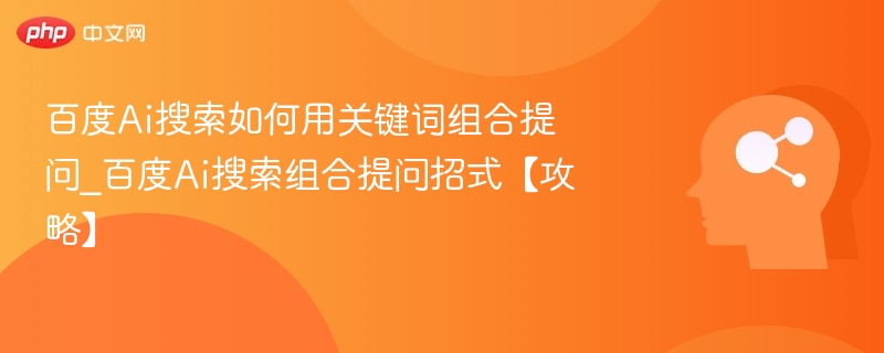 百度AI搜索组合技巧全解析