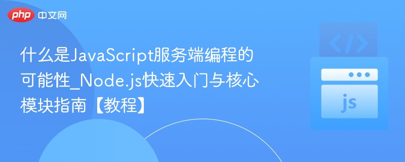 什么是JavaScript服务端编程的可能性_Node.js快速入门与核心模块指南【教程】