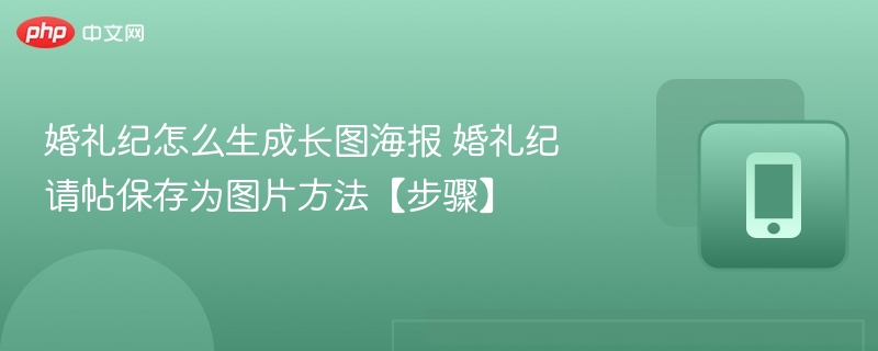 婚礼纪怎么生成长图海报 婚礼纪请帖保存为图片方法【步骤】