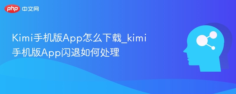 Kimi手机版下载与闪退解决方法