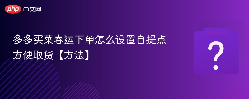 多多买菜春运自提点怎么设置