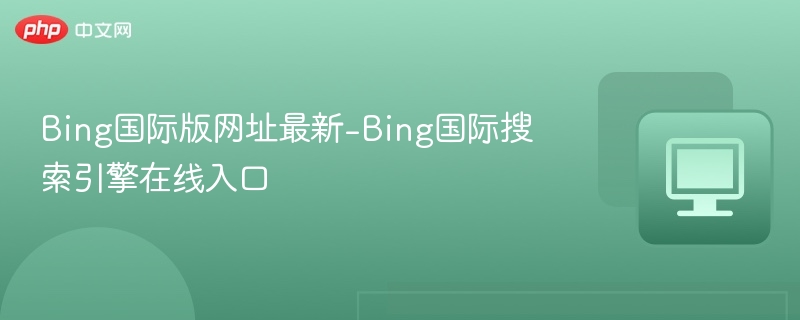 Bing国际版官网入口最新链接