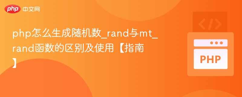 php怎么生成随机数_rand与mt_rand函数的区别及使用【指南】