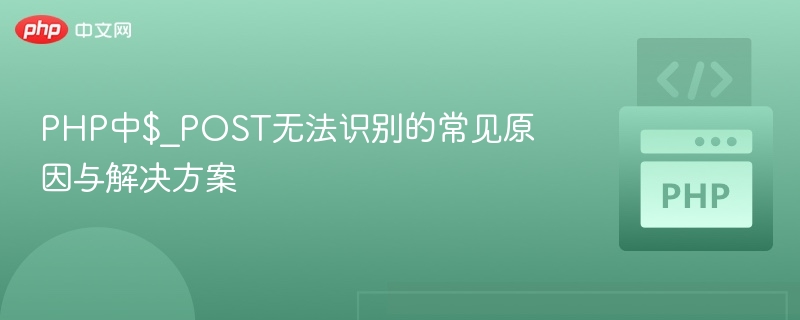 PHP中$_POST无法识别的常见原因与解决方案
